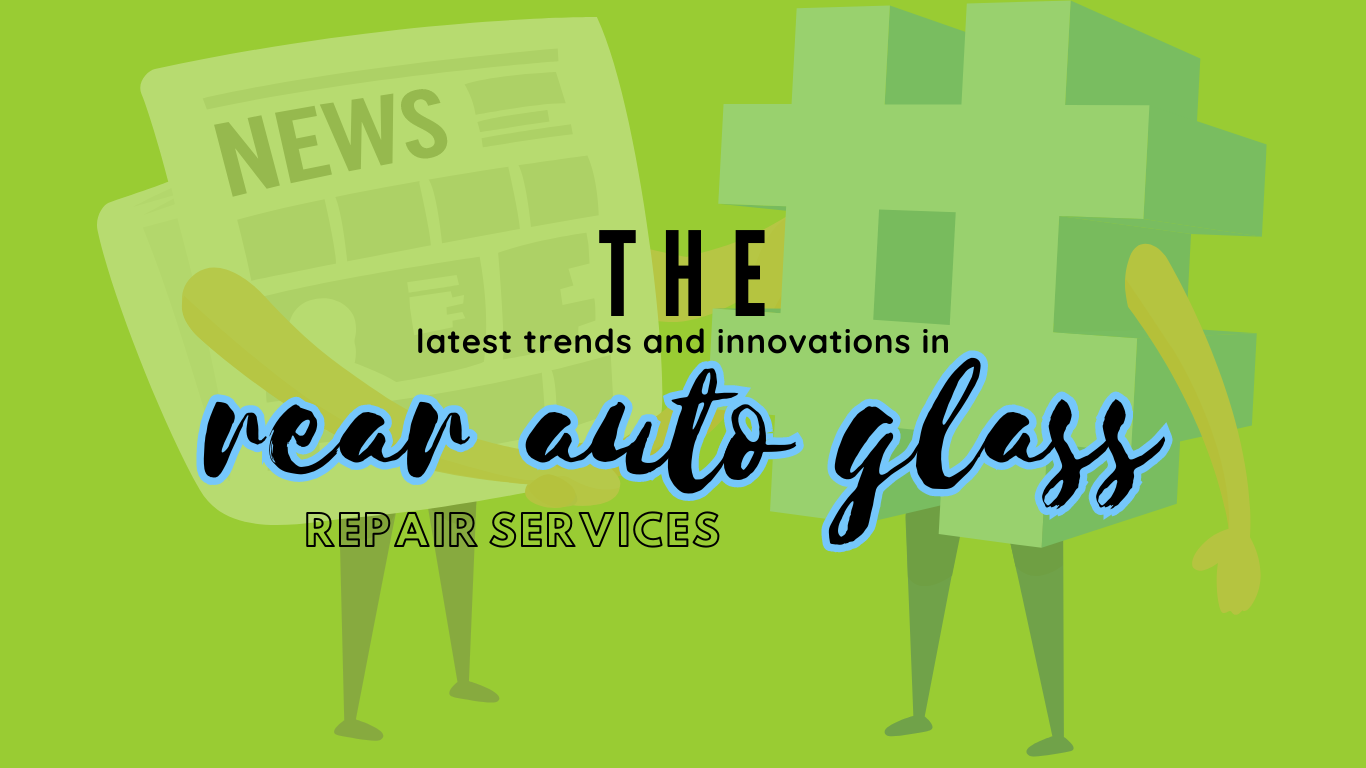 the latest trends and innovations in rear auto glass repair services